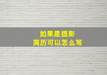 如果是摄影 简历可以怎么写